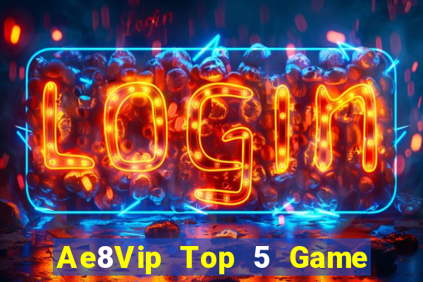 Ae8Vip Top 5 Game Đánh Bài Đổi Thưởng