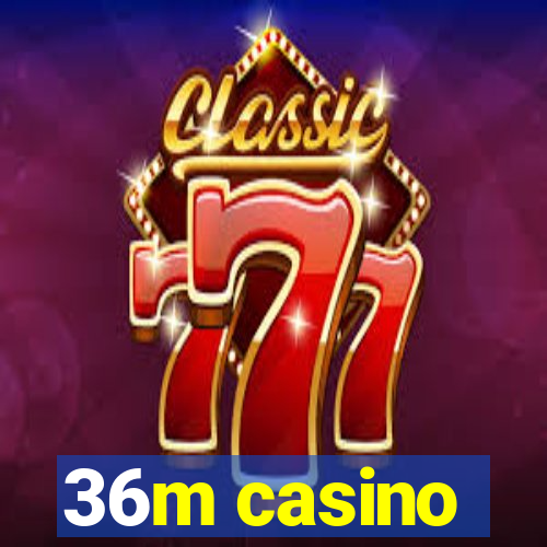 36m casino