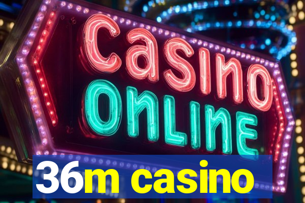 36m casino