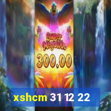 xshcm 31 12 22