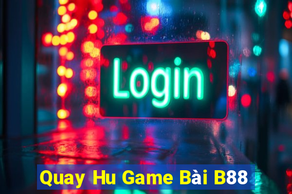 Quay Hu Game Bài B88