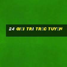 24 Giải trí trực tuyến