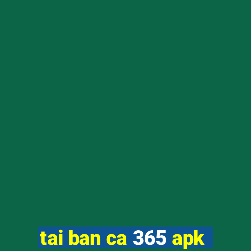 tai ban ca 365 apk