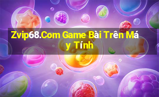 Zvip68.Com Game Bài Trên Máy Tính