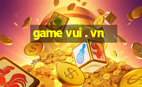 game vui . vn