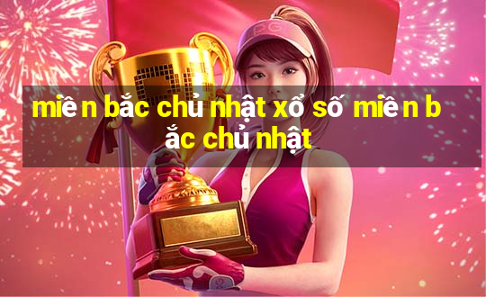 miền bắc chủ nhật xổ số miền bắc chủ nhật