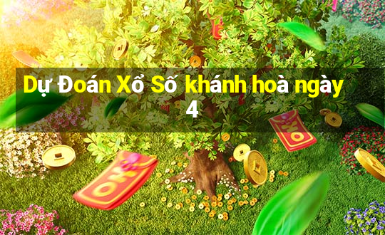 Dự Đoán Xổ Số khánh hoà ngày 4