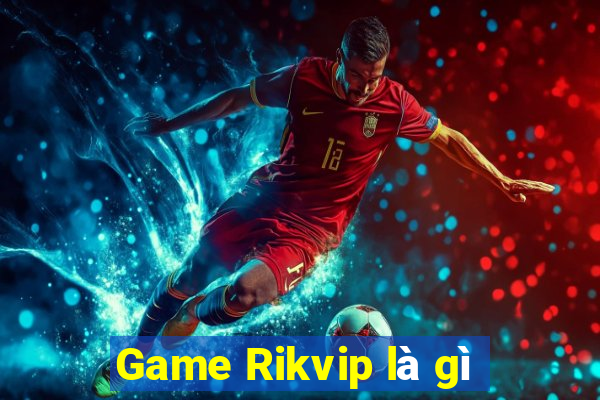 Game Rikvip là gì