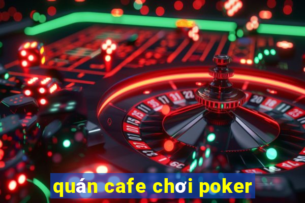 quán cafe chơi poker