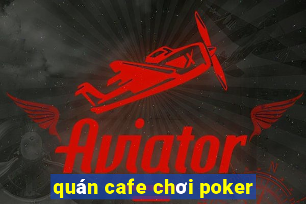 quán cafe chơi poker