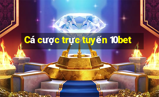 Cá cược trực tuyến 10bet