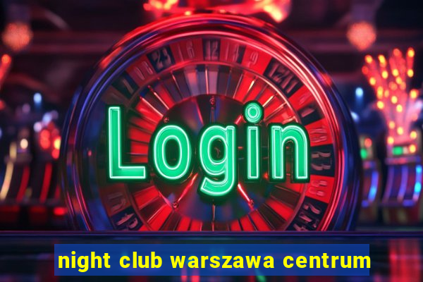 night club warszawa centrum