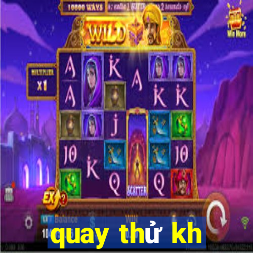 quay thử kh