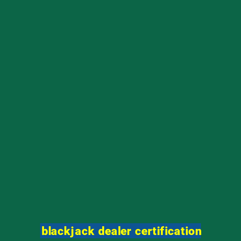 blackjack dealer certification