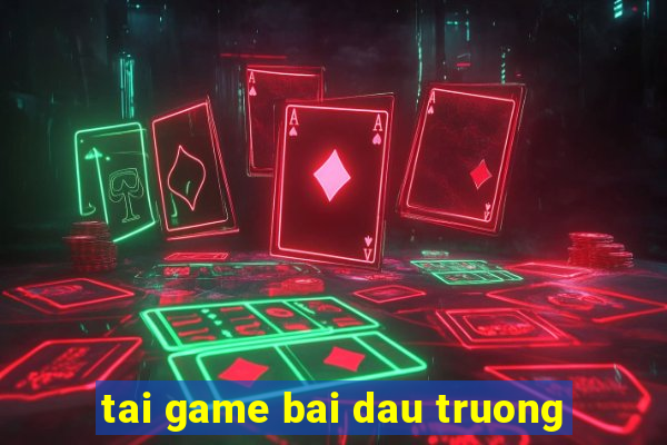 tai game bai dau truong