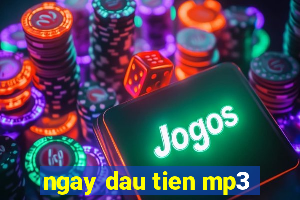 ngay dau tien mp3