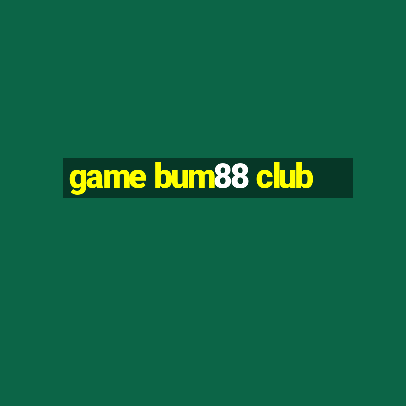 game bum88 club