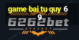 game bai tu quy 69