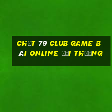 Chất 79 Club Game Bài Online Đổi Thưởng