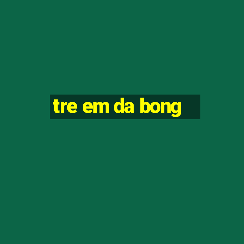 tre em da bong