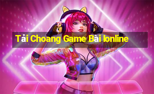 Tải Choang Game Bài Ionline