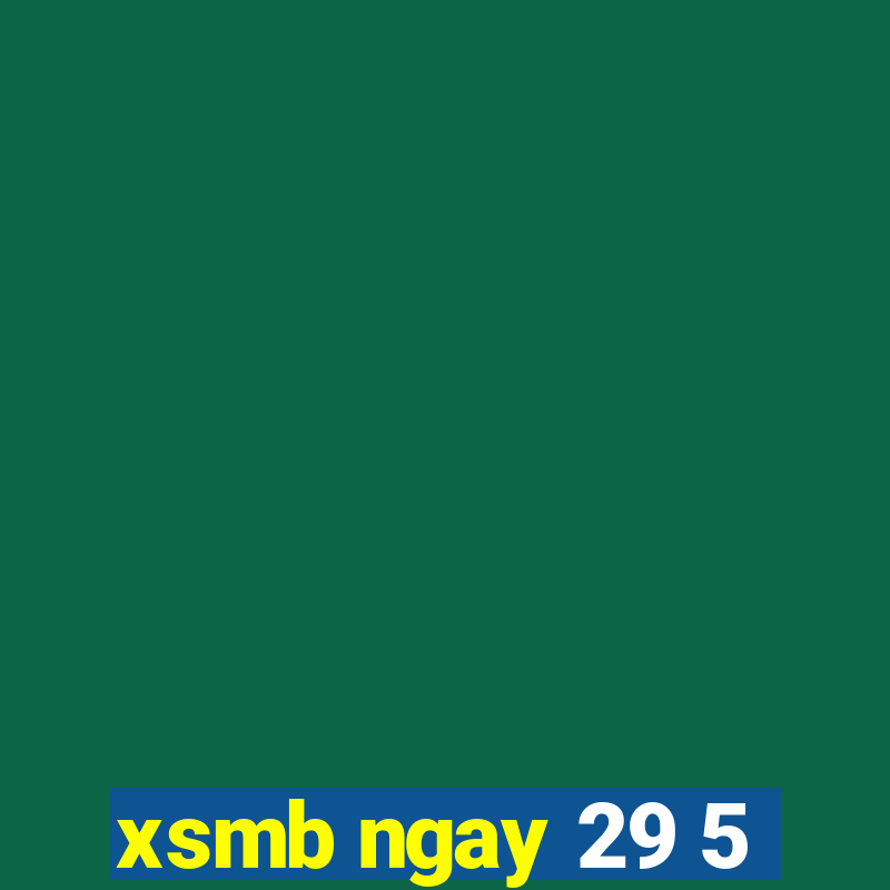 xsmb ngay 29 5