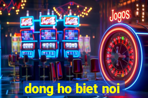 dong ho biet noi