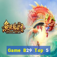 Game B29 Top 5 Game Bài Đổi Thưởng