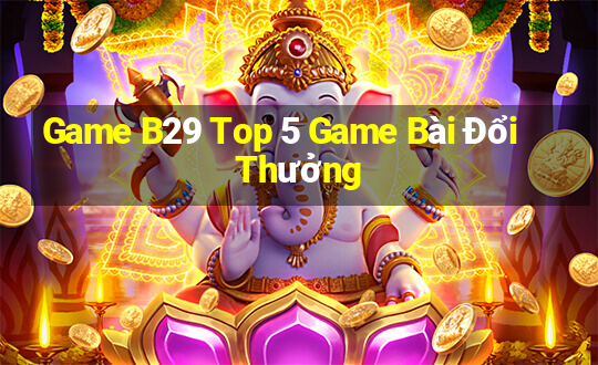 Game B29 Top 5 Game Bài Đổi Thưởng