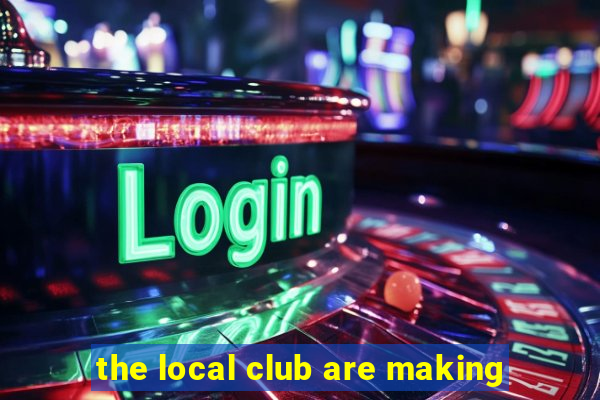 the local club are making