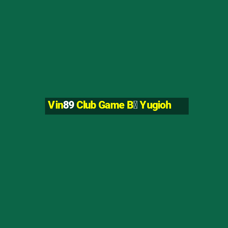 Vin89 Club Game B㠩 Yugioh