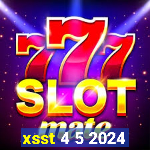 xsst 4 5 2024