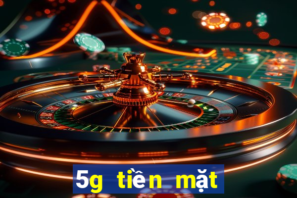 5g tiền mặt trực tuyến đặt cược