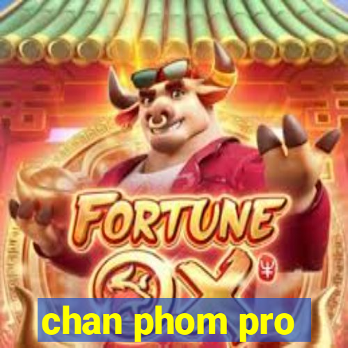 chan phom pro