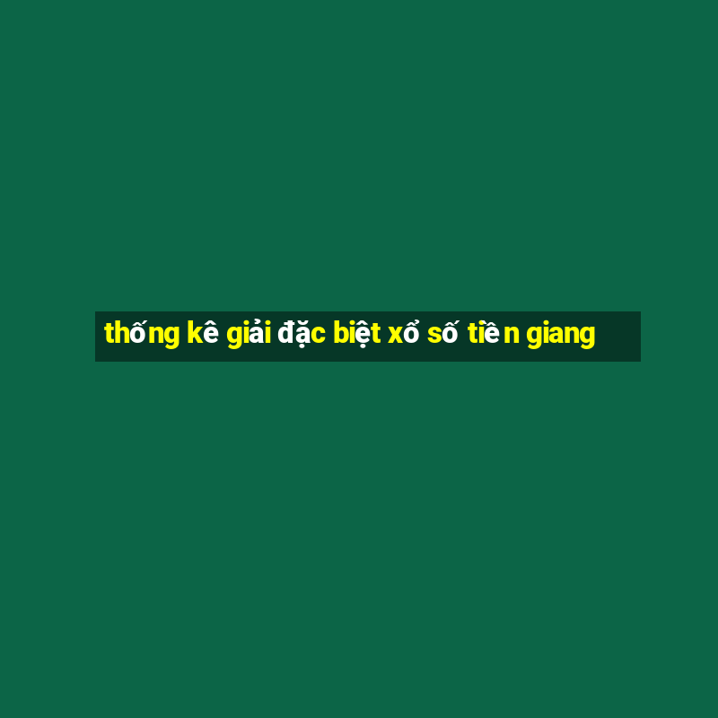 thống kê giải đặc biệt xổ số tiền giang