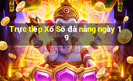 Trực tiếp Xổ Số đà nẵng ngày 19