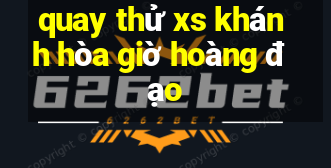 quay thử xs khánh hòa giờ hoàng đạo