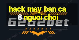 hack may ban ca 8 nguoi choi