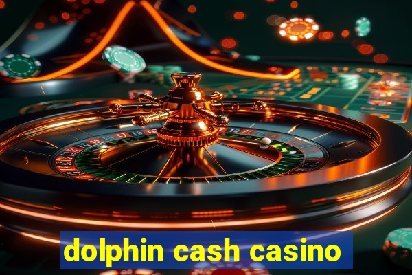 dolphin cash casino