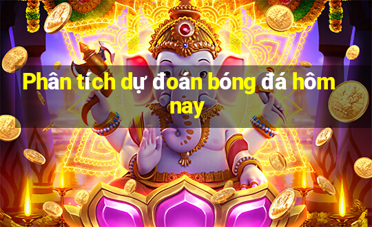 Phân tích dự đoán bóng đá hôm nay