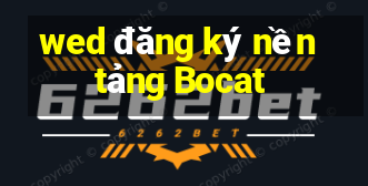 wed đăng ký nền tảng Bocat