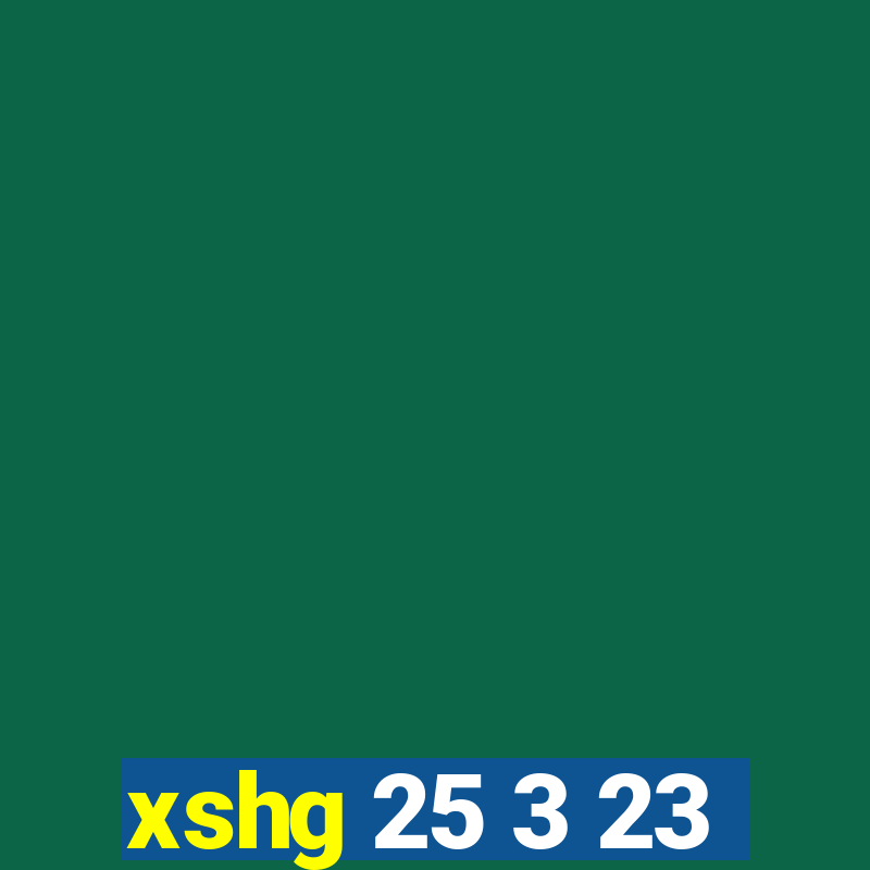 xshg 25 3 23