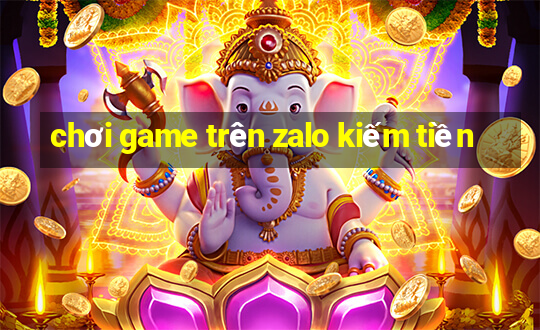 chơi game trên zalo kiếm tiền