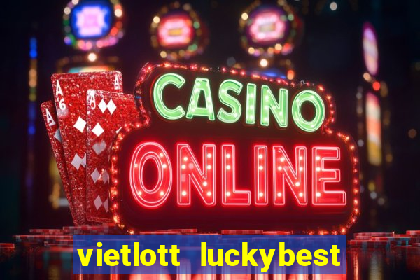 vietlott luckybest kết quả