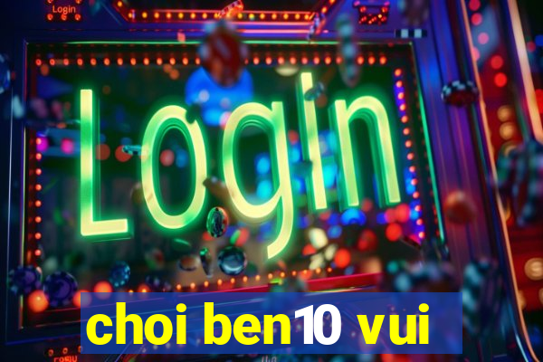 choi ben10 vui