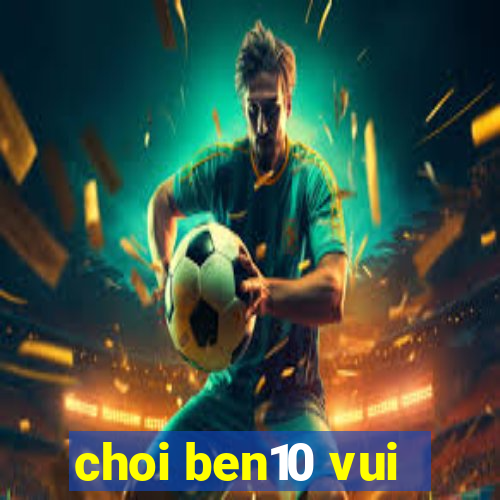 choi ben10 vui