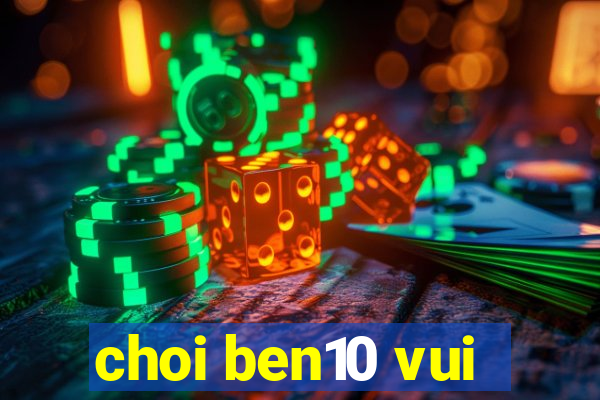 choi ben10 vui