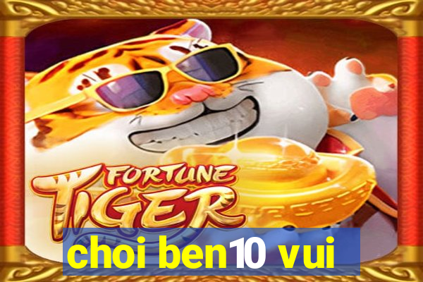 choi ben10 vui