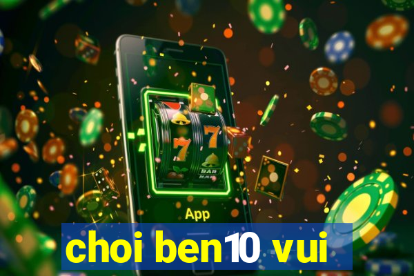 choi ben10 vui