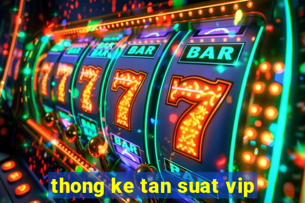 thong ke tan suat vip